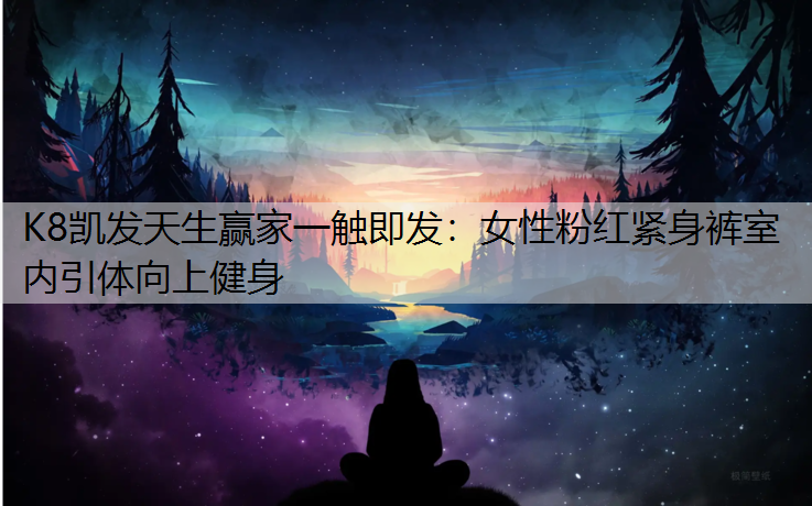 K8凯发天生赢家一触即发：女性粉红紧身裤室内引体向上健身