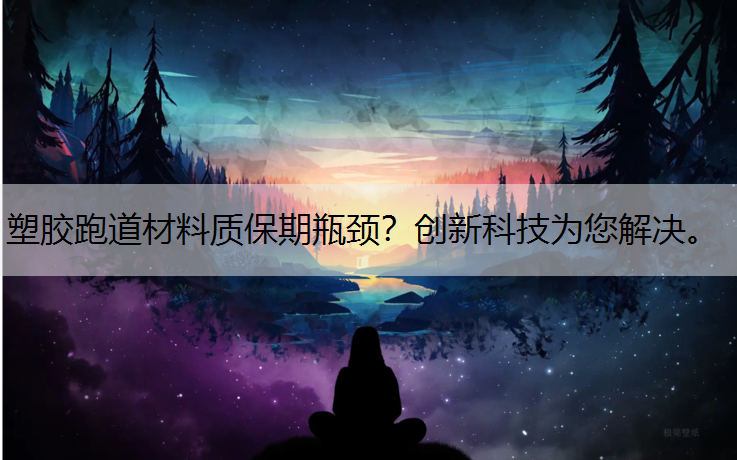塑胶跑道材料质保期瓶颈？创新科技为您解决。