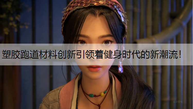 塑胶跑道材料创新引领着健身时代的新潮流！