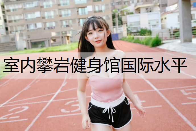 室内攀岩健身馆国际水平