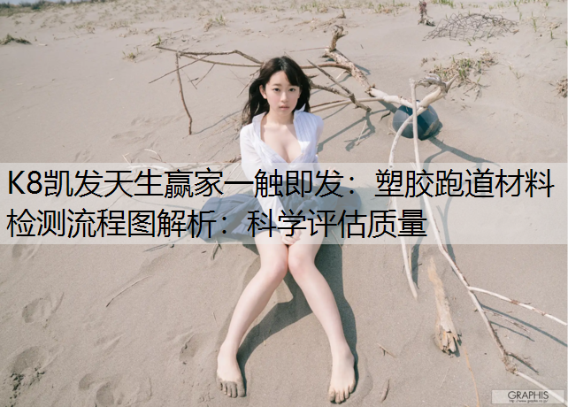 塑胶跑道材料检测流程图解析：科学评估质量